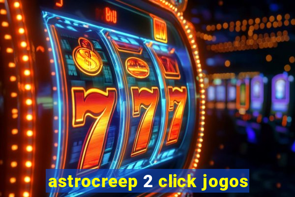 astrocreep 2 click jogos